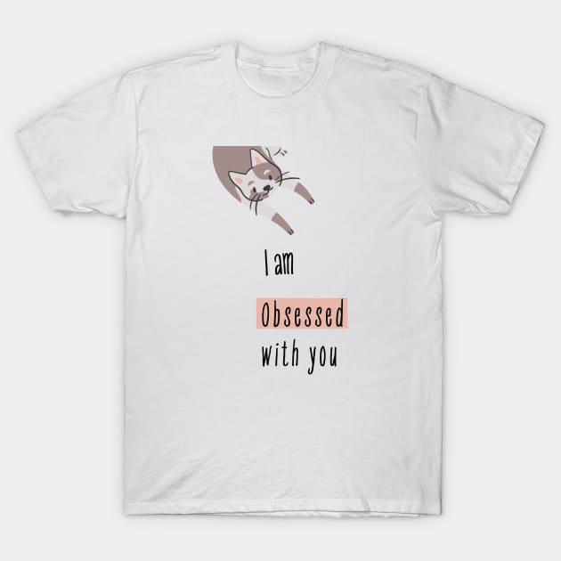 I am obsessed with you_cat T-Shirt by JualGambar